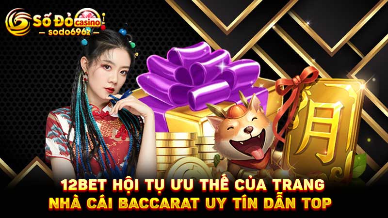 12bet thuộc top nhà cái baccarat uy tín