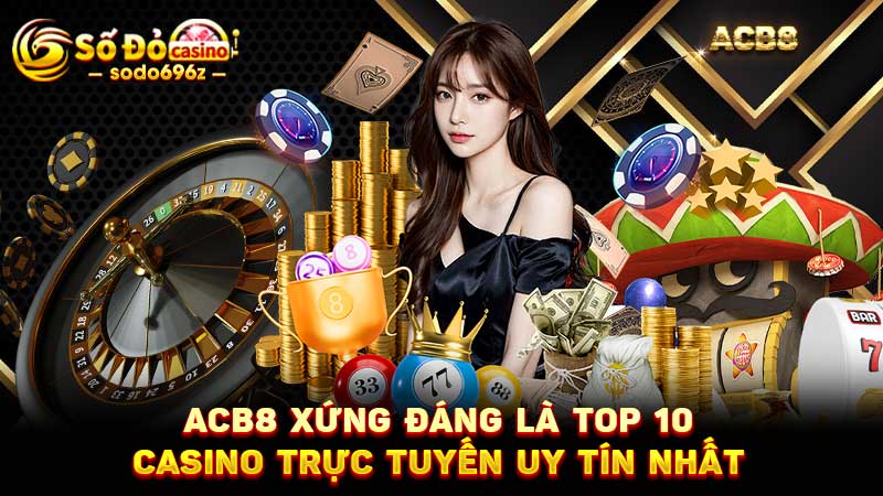 ACB8 nằm trong top 10 casino uy tín nhất