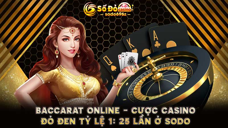 Baccarat online tỷ lệ 1:25 lần tại SODO