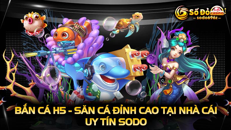 Bắn cá H5 săn mồi tại SODO