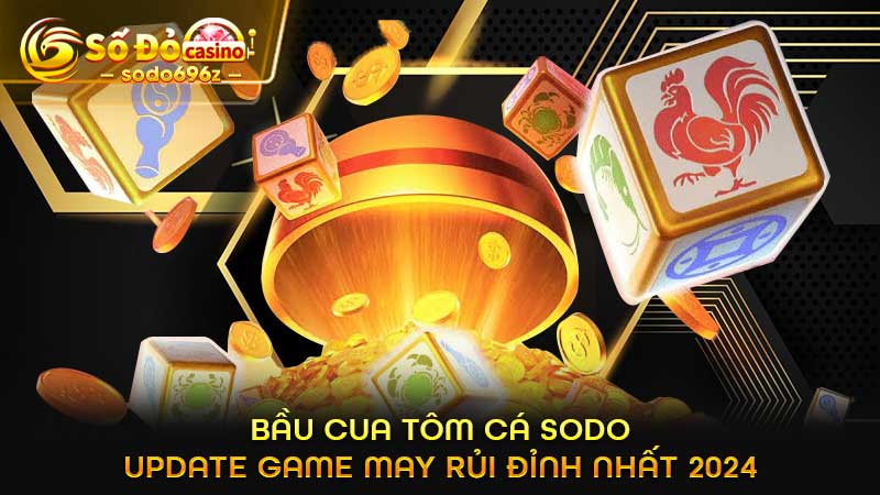 Bầu cua tôm cá SODO 2024