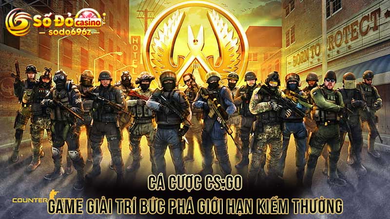 Cá cược CS:GO - Game giải trí bức phá giới hạn kiếm thưởng