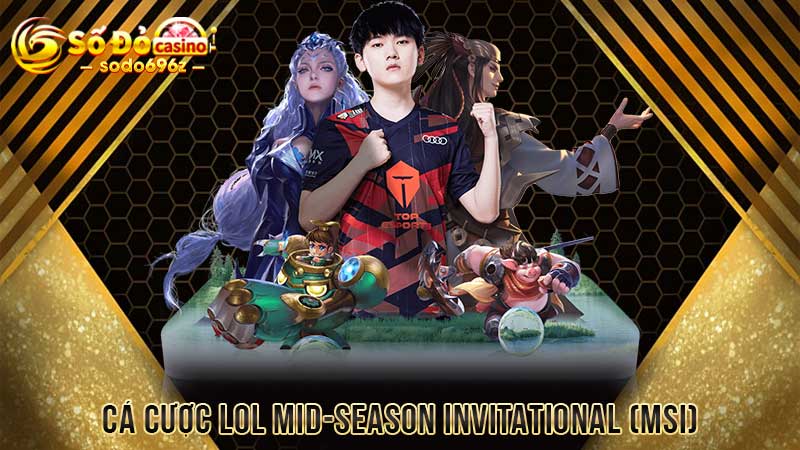 Cá cược LOL Mid-Season Invitational (MSI)