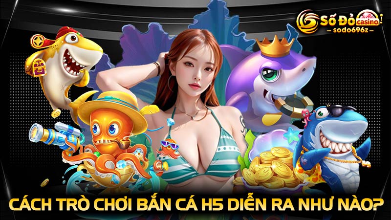 Cách chơi bắn cá H5 tại SODO.