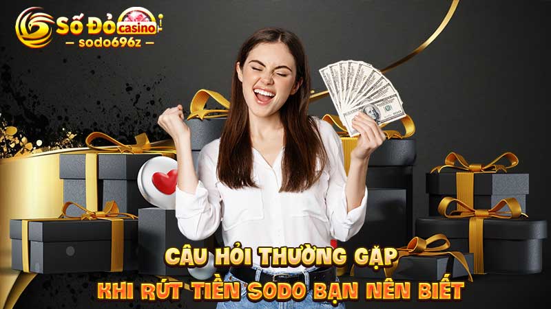 Câu hỏi thường gặp về rút tiền SODO