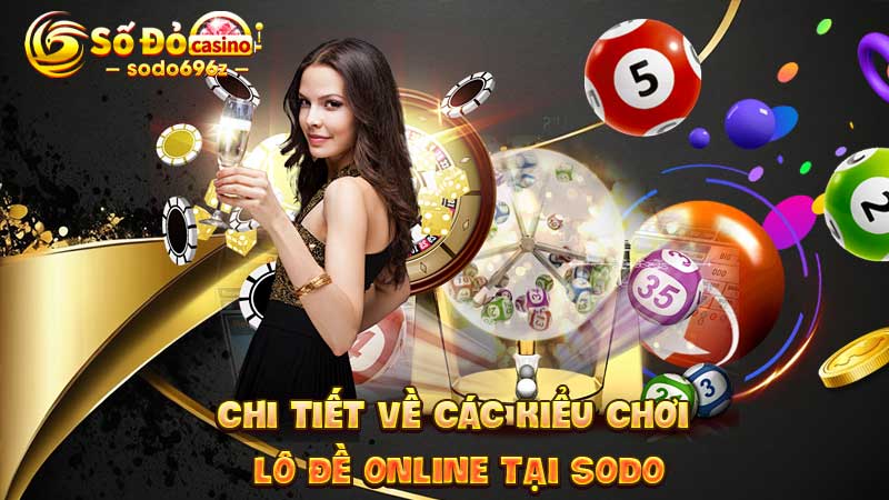 Các kiểu chơi lô đề online tại SODO