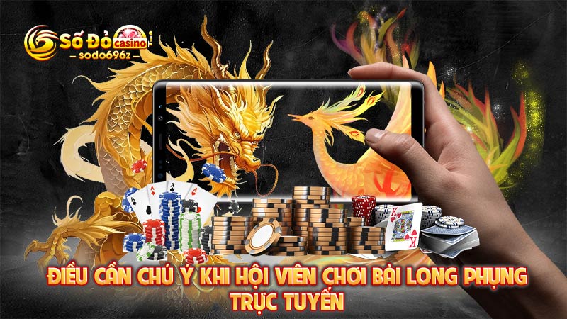 Lưu ý quan trọng khi chơi Long Phụng online.