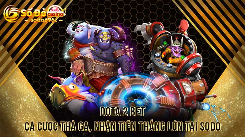 Dota 2 Bet - Cá cược thả ga, nhận tiền thắng lớn tại SODO66