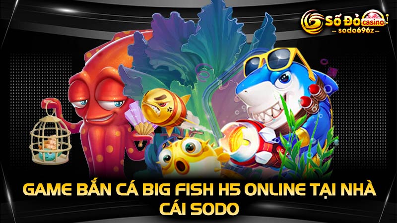 Big Fish H5 tại SODO.