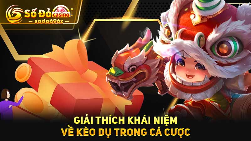 Khái niệm kèo dụ cá cược.