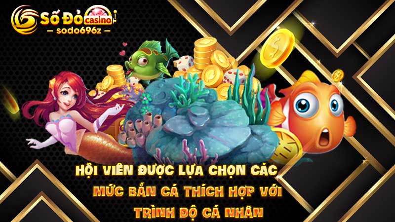 Lựa chọn mức bắn cá phù hợp tại SODO