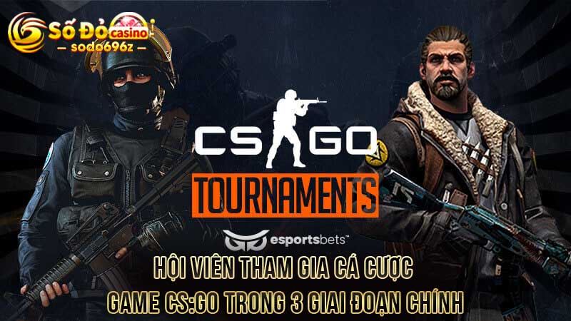 Hội viên tham gia cá cược game CS:GO trong 3 giai đoạn chính