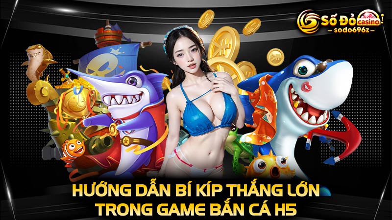 Bí kíp thắng lớn trong bắn cá H5.