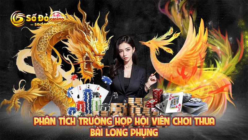 Phân tích nguyên nhân thua bài trong Long Phụng.