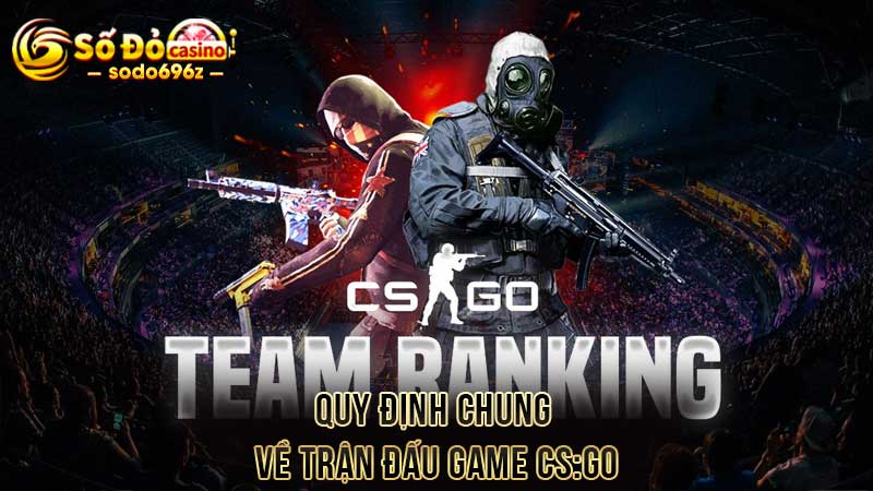 Quy định chung về trận đấu game CS:GO