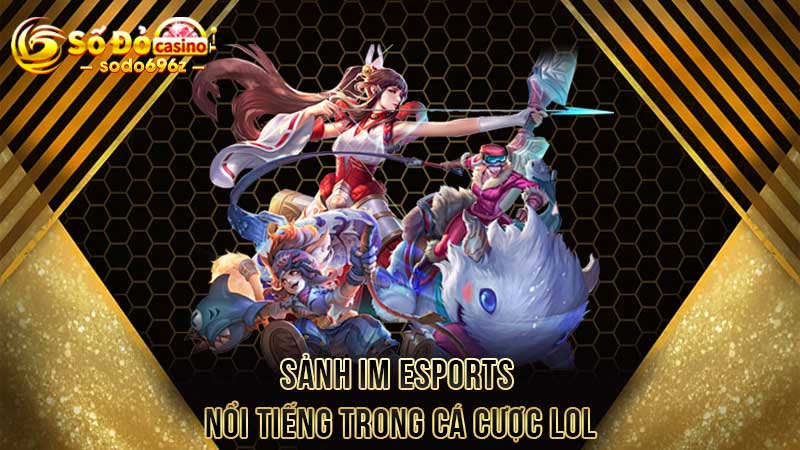 Sảnh IM Esports nổi tiếng trong cá cược LOL