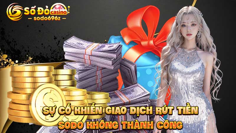 Lý do giao dịch rút tiền SODO thất bại