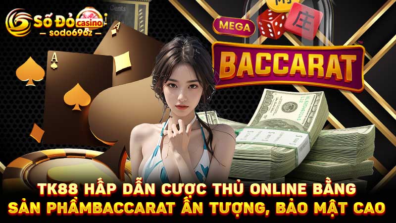 TK88 nổi bật với baccarat bảo mật cao