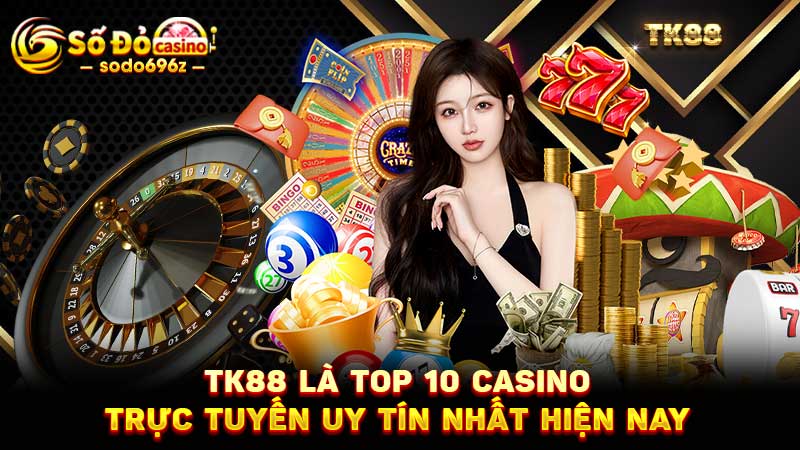 TK88 thuộc top 10 casino uy tín hiện nay