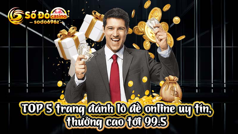 Top 5 trang đánh lô đề uy tín thưởng tới 99.5