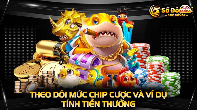 Theo dõi chip cược và tính tiền thưởng trong game bắn cá.