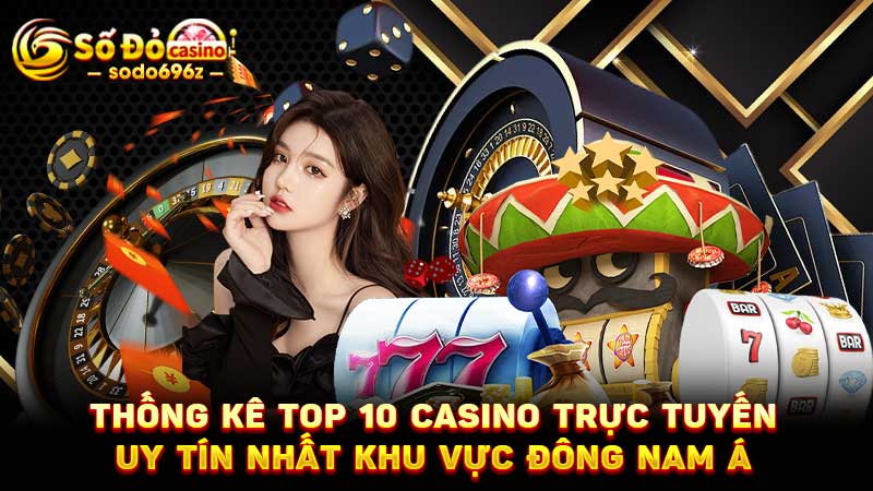 Thống kê 10 casino trực tuyến uy tín nhất Đông Nam Á