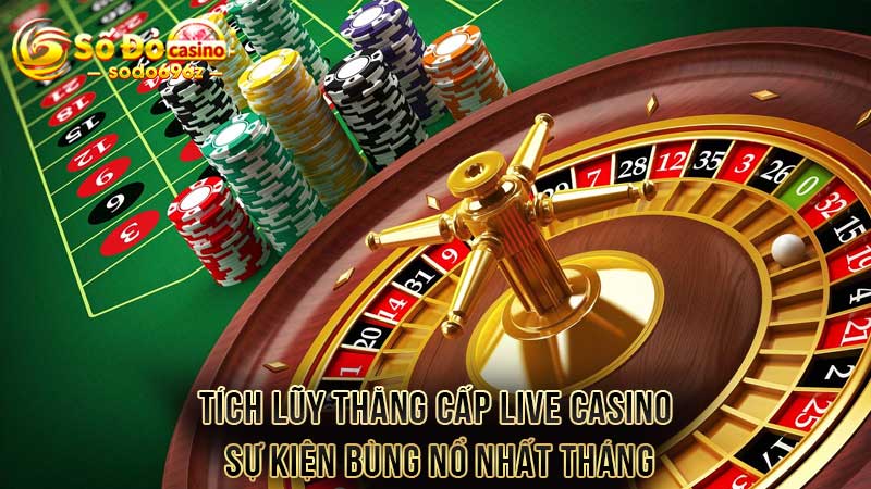 Sự kiện tích lũy thăng cấp live casino tháng này