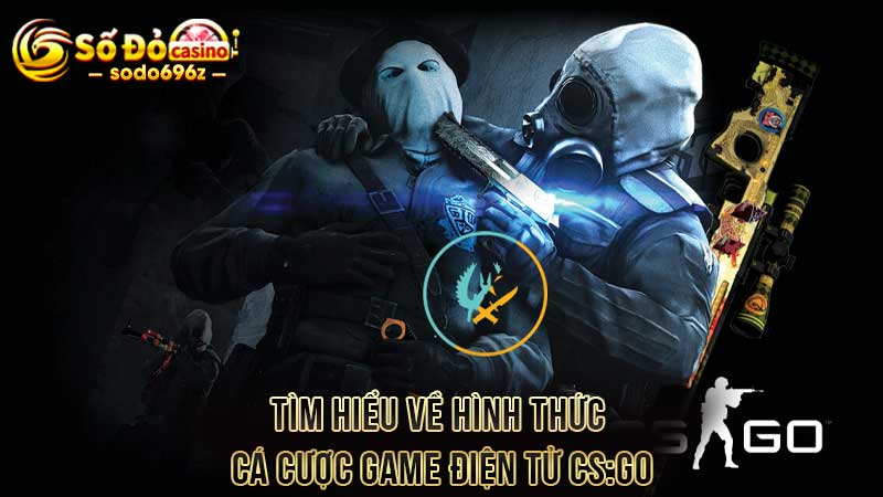 Tìm hiểu về hình thức cá cược game điện tử CS:GO