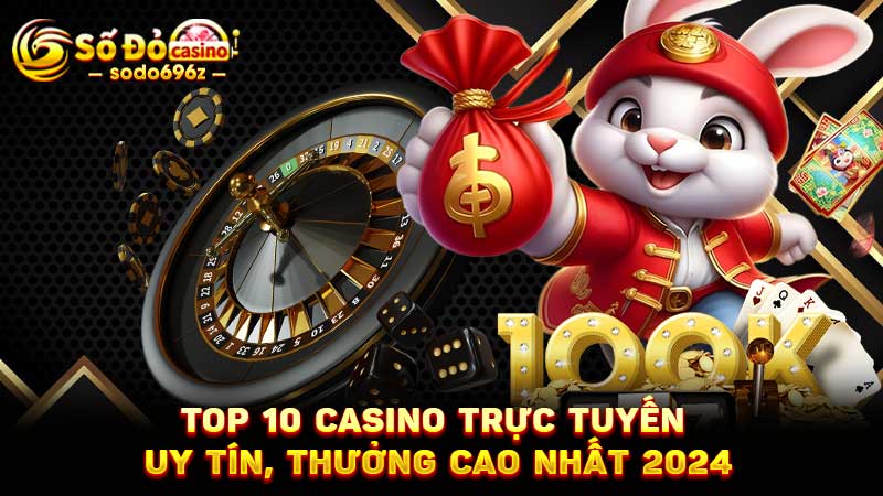 Top 10 casino trực tuyến uy tín với thưởng cao nhất năm 2024