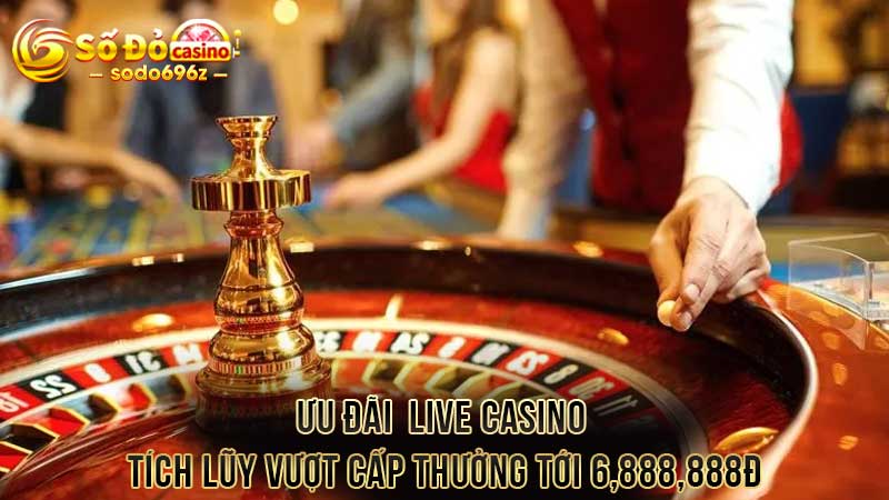 Ưu đãi live casino tích lũy thưởng đến 6,888,888Đ